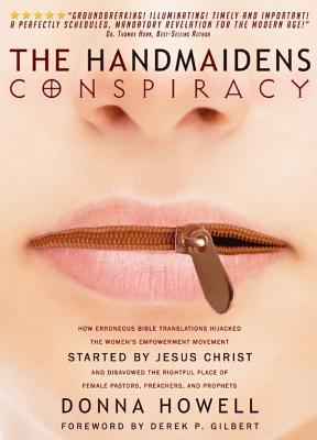 The Handmaidens Conspiracy: How Erroneous Bible Translations Obscured the Women's Liberation Movement Started by Jesus Christ