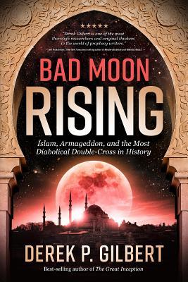 Bad Moon Rising: Islam, Armageddon, and the Most Diabolical Double-Cross in History