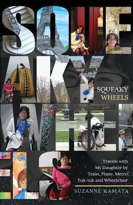 Squeaky Wheels: Travels with My Daughter by Train, Plane, Metro, Tuk-tuk and Wheelchair