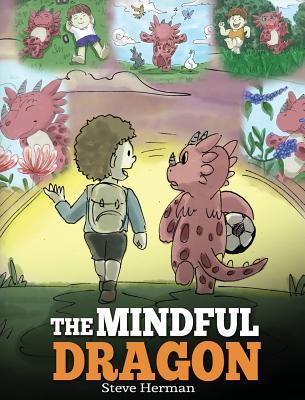 The Mindful Dragon: A Dragon Book about Mindfulness. Teach Your Dragon To Be Mindful. A Cute Children Story to Teach Kids about Mindfulnes