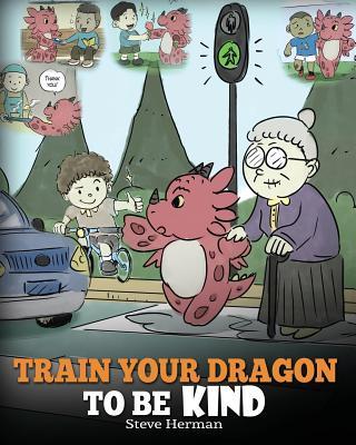 Train Your Dragon To Be Kind: A Dragon Book To Teach Children About Kindness. A Cute Children Story To Teach Kids To Be Kind, Caring, Giving And Tho