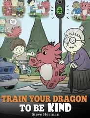 Train Your Dragon To Be Kind: A Dragon Book To Teach Children About Kindness. A Cute Children Story To Teach Kids To Be Kind, Caring, Giving And Tho Subscription
