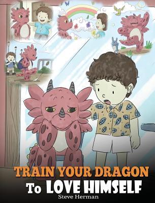 Train Your Dragon To Love Himself: A Dragon Book To Give Children Positive Affirmations. A Cute Children Story To Teach Kids To Love Who They Are