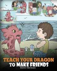 Teach Your Dragon to Make Friends: A Dragon Book To Teach Kids How To Make New Friends. A Cute Children Story To Teach Children About Friendship and S Subscription