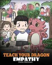Teach Your Dragon Empathy: Help Your Dragon Understand Empathy. A Cute Children Story To Teach Kids Empathy, Compassion and Kindness. Subscription