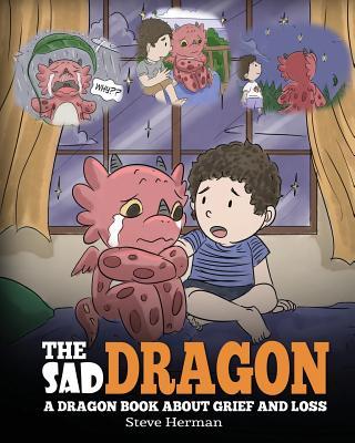 The Sad Dragon: A Dragon Book About Grief and Loss. A Cute Children Story To Help Kids Understand The Loss Of A Loved One, and How To