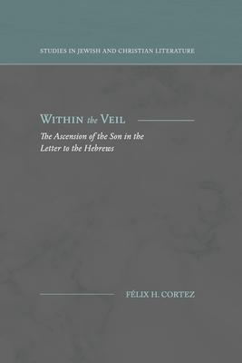 Within the Veil: The Ascension of the Son in the Letter to the Hebrews