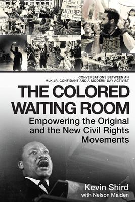 The Colored Waiting Room: Empowering the Original and the New Civil Rights Movements; Conversations Between an Mlk Jr. Confidant and a Modern-Da