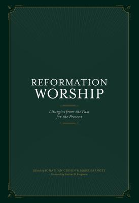 Reformation Worship: Liturgies from the Past for the Present