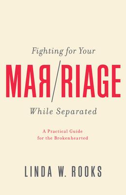 Fighting for Your Marriage While Separated: A Practical Guide for the Brokenhearted