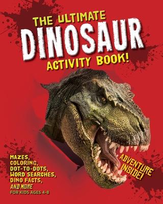 The Ultimate Dinosaur Activity Book: Mazes, Coloring, Dot-to-Dots, Word Searches, Dino Facts and More for Kids Ages 4-8