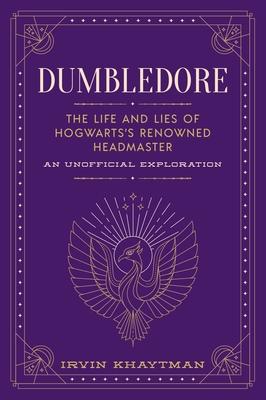 Dumbledore: The Life and Lies of Hogwarts's Renowned Headmaster: An Unofficial Exploration