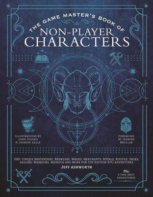 The Game Master's Book of Non-Player Characters: 500+ Unique Bartenders, Brawlers, Mages, Merchants, Royals, Rogues, Sages, Sailors, Warriors, Weirdos