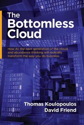 The Bottomless Cloud: How AI, the next generation of the cloud, and abundance thinking will radically transform the way you do business