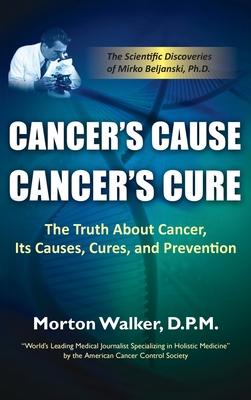 Cancer's Cause, Cancer's Cure: The Truth about Cancer, Its Causes, Cures, and Prevention