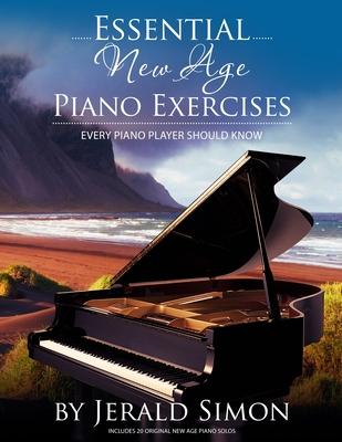 Essential New Age Piano Exercises Every Piano Player Should Know: Learn New Age basics, including left hand new age patterns, chord progressions, how