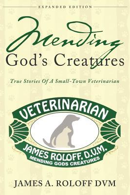 Mending God's Creatures: True Stories Of A Small-Town Veterinarian