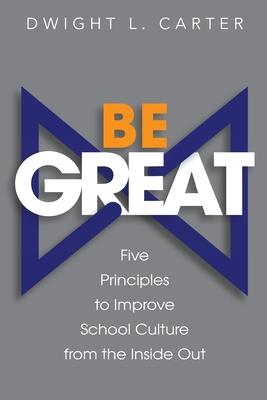 Be Great: Five Principles to Improve School Culture from the Inside Out