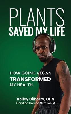 Plants Saved My Life: How Going Vegan Transformed My Health