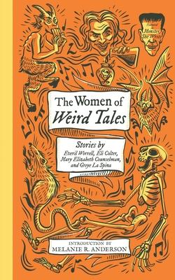 The Women of Weird Tales: Stories by Everil Worrell, Eli Colter, Mary Elizabeth Counselman and Greye La Spina (Monster, She Wrote)