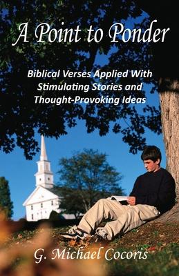 A Point to Ponder: Biblical Verses Applied With Stimulating Stories and Thought-provoking Ideas