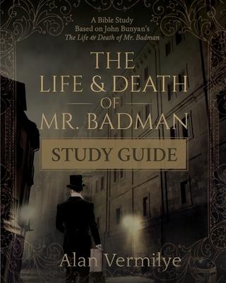 The Life and Death of Mr. Badman Study Guide: A Bible Study Based on John Bunyan's The Life and Death of Mr. Badman