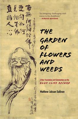 The Garden of Flowers and Weeds: A New Translation and Commentary on the Blue Cliff Record