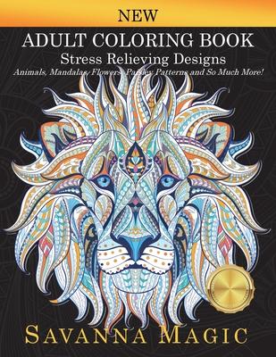 Adult Coloring Book: Stress Relieving Designs Animals, Mandalas, Flowers, Paisley Patterns And So Much More!