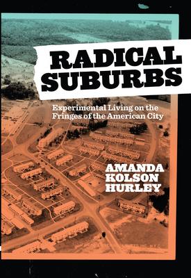 Radical Suburbs: Experimental Living on the Fringes of the American City