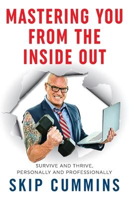 Mastering You From The Inside Out: Survive and Thrive, Personally and Professionally