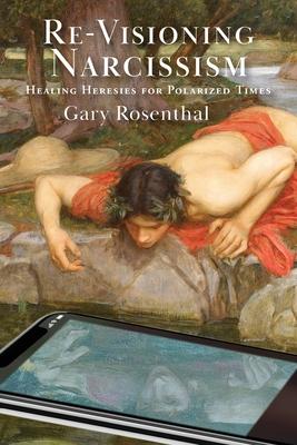 Re-Visioning Narcissism: Healing Heresies for Polarized Times Subscription