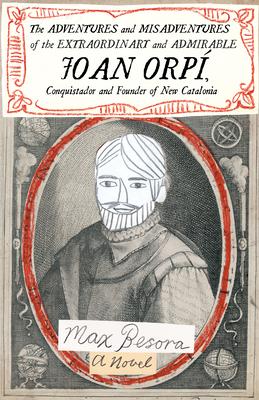 The Adventures and Misadventures of the Extraordinary and Admirable Joan Orp, Conquistador and Founder of New Catalonia