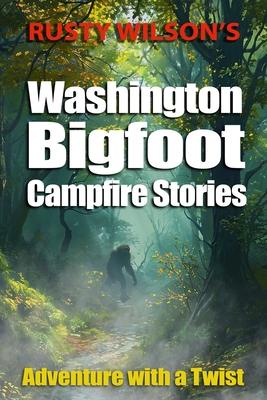 Rusty Wilson's Washington Bigfoot Campfire Stories