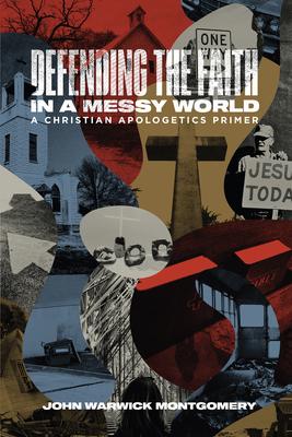 Defending the Faith in a Messy World: A Christian Apologetics Primer