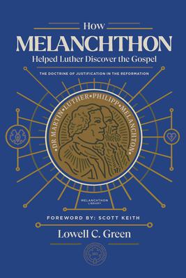 How Melanchthon Helped Luther Discover the Gospel: The Doctrine of Justification in the Reformation