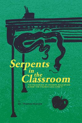 Serpents in the Classroom: The Poisoning of Modern Education and How the Church Can Cure It