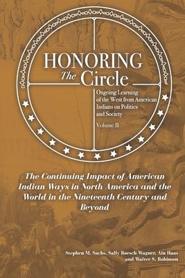 Honoring the Circle: Ongoing Learning from American Indians on Politics and Society, Volume II: The Continuing Impact of American Indian Wa