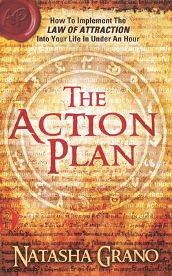 The Action Plan: How to Implement the Law of Attraction into Your Life in Under an Hour