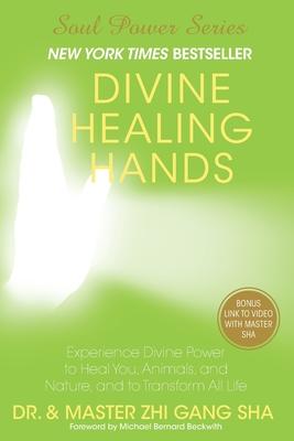 Divine Healing Hands: Experience Divine Power to Heal You, Animals, and Nature, and to Transform All Life