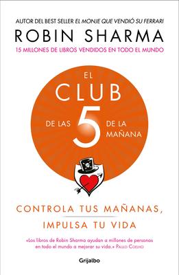 El Club de Las 5 de la Maana: Controla Tus Maanas, Impulsa Tu Vida / The 5 Am Club: Own Your Morning. Elevate Your Life.