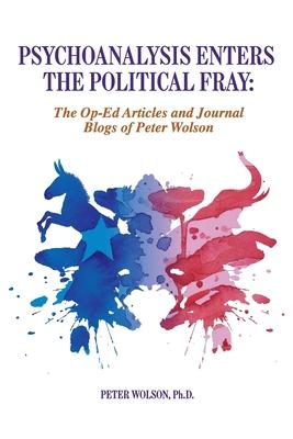 Psychoanalysis Enters the Political Fray: Op-Ed Articles and Journal Blogs of Peter Wolson