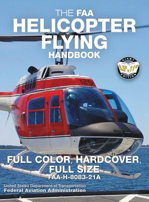 The FAA Helicopter Flying Handbook - Full Color, Hardcover, Full Size: FAA-H-8083-21A - Giant 8.5" x 11" Size, Full Color Throughout, Durable Hardcove