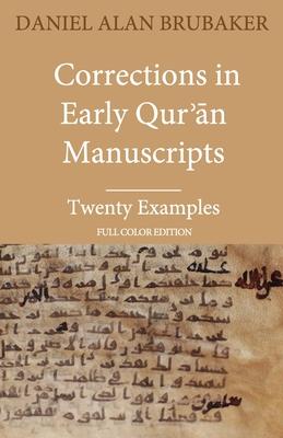 Corrections in Early Qur&#702;&#257;n Manuscripts: Twenty Examples (FULL COLOR EDITION)