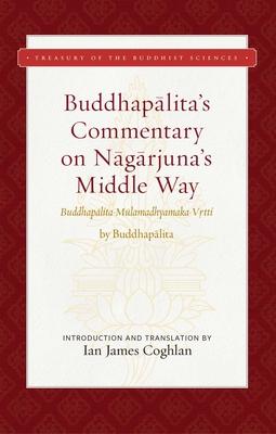 Buddhapalita's Commentary on Nagarjuna's Middle Way: Buddhapalita-Mulamadhyamaka-Vrtti