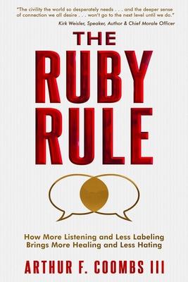 The Ruby Rule: How More Listening and Less Labeling Brings More Healing and Less Hating