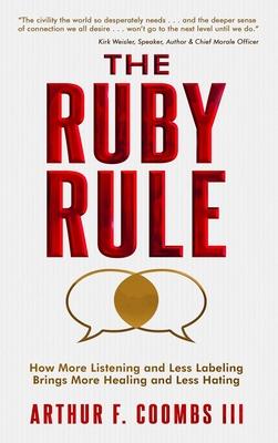 The Ruby Rule: How More Listening and Less Labeling Brings More Healing and Less Hating