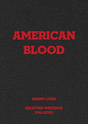 Danny Lyon: American Blood: Selected Writings 1961-2020