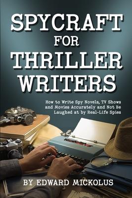 Spycraft for Thriller Writers: How to Write Spy Novels, TV Shows and Movies Accurately and Not Be Laughed at by Real-Life Spies