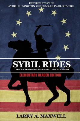 Sybil Rides the Elementary Reader Edition: The True Story of Sybil Ludington the Female Paul Revere, The Burning of Danbury and Battle of Ridgefield