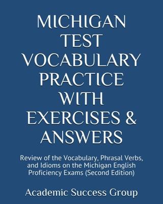 Michigan Test Vocabulary Practice with Exercises and Answers: Review of the Vocabulary, Phrasal Verbs, and Idioms on the Michigan English Proficiency